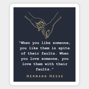 Hermann Hesse quote:  When you like someone, you like them in spite of their faults. When you love someone, you love them with their faults. Sticker